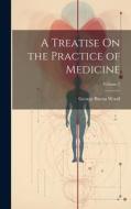 A Treatise On the Practice of Medicine; Volume 2 di George Bacon Wood edito da LEGARE STREET PR