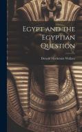 Egypt and the Egyptian Question di Donald Mackenzie Wallace edito da LEGARE STREET PR