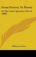 From Poverty to Plenty: Or the Labor Question Solved (1888) di William Lee Rees edito da Kessinger Publishing
