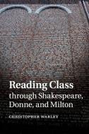 Reading Class through Shakespeare, Donne, and Milton di Christopher Warley edito da Cambridge University Press