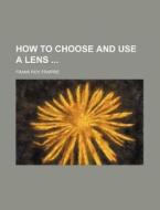 How to Choose and Use a Lens di Frank Roy Fraprie edito da Rarebooksclub.com