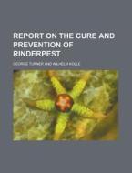 Report on the Cure and Prevention of Rinderpest di George Turner edito da Rarebooksclub.com