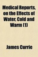 Medical Reports, On The Effects Of Water di James Currie edito da General Books