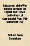An Account Of The War In India; Between di Richard Owen Cambridge edito da General Books