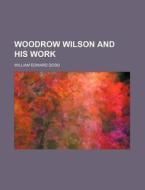 Woodrow Wilson And His Work di William Edward Dodd edito da General Books Llc