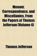 Memoir, Correspondence, And Miscellanies di Thomas Jefferson edito da General Books