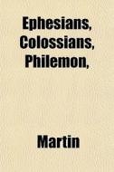Ephesians, Colossians, Philemon, di Martin edito da General Books