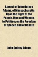 Speech Of John Quincy Adams, Of Massachu di John Quincy Adams edito da General Books