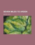 Seven Miles To Arden di Ruth Sawyer edito da Rarebooksclub.com