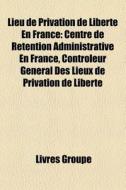 Lieu De Privation De Libert En France: di Livres Groupe edito da Books LLC, Wiki Series