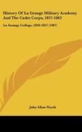 History of La Grange Military Academy and the Cadet Corps, 1857-1862: La Grange College, 1830-1857 (1907) di John Allan Wyeth edito da Kessinger Publishing