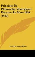 Principes de Philosophie Zoologique, Discutes En Mars 1830 (1830) di Geoffroy Saint-Hilaire edito da Kessinger Publishing
