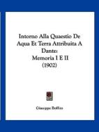 Intorno Alla Quaestio de Aqua Et Terra Attribuita a Dante: Memoria I E II (1902) di Giuseppe Boffito edito da Kessinger Publishing