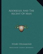 Addresses and the Ascent of Man di Henry Drummond edito da Kessinger Publishing
