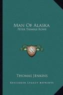 Man of Alaska: Peter Trimble Rowe di Thomas Jenkins edito da Kessinger Publishing