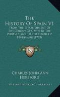 The History of Spain V1: From the Establishment of the Colony of Gades by the Phoenicians, to the Death of Ferdinand (1793) di Charles John Ann Hereford edito da Kessinger Publishing