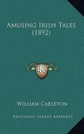 Amusing Irish Tales (1892) di William Carleton edito da Kessinger Publishing
