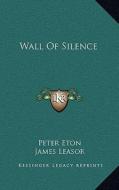 Wall of Silence di Peter Eton, James Leasor edito da Kessinger Publishing