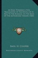 An Essay Towards a New Translation of the Epistle of St. Paul to the Romans, on the Basis of the Authorized Version (1844) edito da Kessinger Publishing