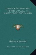 Lands of the Slave and the Free or Cuba, the United States and Canada di Henry A. Murray edito da Kessinger Publishing