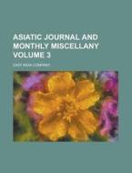 Asiatic Journal and Monthly Miscellany Volume 3 di East India Company edito da Rarebooksclub.com