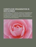 Christliche Organisation in der Schweiz di Quelle Wikipedia edito da Books LLC, Reference Series