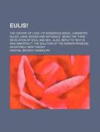 Eulis!; The History Of Love, Its Wondrous Magic, Chemistry, Rules, Laws, Moods And Rationale Being The Third Revelation Of Soul And Sex Also, Reply To di Paschal Beverly Randolph edito da General Books Llc