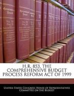 H.r. 853, The Comprehensive Budget Process Reform Act Of 1999 edito da Bibliogov