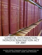 Genetic Information Nondiscrimination Act Of 2007 edito da Bibliogov