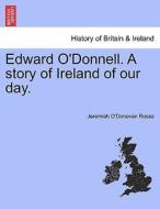 Edward O'Donnell. A story of Ireland of our day. di Jeremiah O'Donovan Rossa edito da British Library, Historical Print Editions
