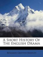A Short History Of The English Drama di Benjamin Griffith Brawley edito da Nabu Press