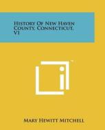 History of New Haven County, Connecticut, V1 di Mary Hewitt Mitchell edito da Literary Licensing, LLC