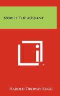 Now Is the Moment di Harold Ordway Rugg edito da Literary Licensing, LLC