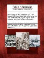 Proceedings of the Democratic and Free Democratic Conventions Held at Rome on the 15th, 16th and 17th Days of August, 18 edito da GALE ECCO SABIN AMERICANA