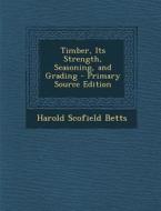 Timber, Its Strength, Seasoning, and Grading di Harold Scofield Betts edito da Nabu Press