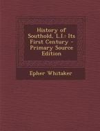 History of Southold, L.I.: Its First Century di Epher Whitaker edito da Nabu Press