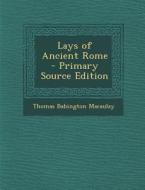 Lays of Ancient Rome di Thomas Babington Macaulay edito da Nabu Press