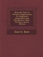 Bismuth Paste in Chronic Suppurations: Its Diagnostic Importance and Therapeutic Value di Emil G. Beck edito da Nabu Press