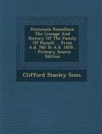 Stemmata Rossellana: The Lineage and History of the Family of Rossell ... from A.D. 760 to A.D. 1859... di Clifford Stanley Sims edito da Nabu Press