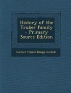 History of the Trubee Family di Harriet Trubee Knapp Garlick edito da Nabu Press