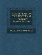 Homestead on the Kootenai - Primary Source Edition di Jacoba Boothman Brad edito da Nabu Press