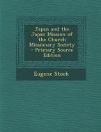 Japan and the Japan Mission of the Church Missionary Society - Primary Source Edition di Eugene Stock edito da Nabu Press