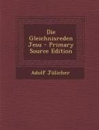 Die Gleichnisreden Jesu - Primary Source Edition di Adolf Julicher edito da Nabu Press