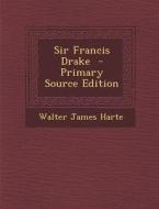 Sir Francis Drake - Primary Source Edition di Walter James Harte edito da Nabu Press
