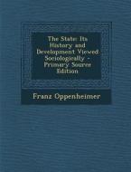 The State: Its History and Development Viewed Sociologically - Primary Source Edition di Franz Oppenheimer edito da Nabu Press