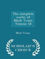 The Complete Works Of Mark Twain Volume 18 - Scholar's Choice Edition di Mark Twain edito da Scholar's Choice