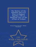 The History Of The Rebellion And Civil Wars In England di Edward Hyde Clarendon, William Warburton edito da War College Series