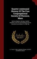 Quarter-centennial History Of The Free Congregational Society Of Florence, Mass di A T Lilly edito da Andesite Press