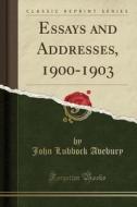 Essays And Addresses, 1900-1903 (classic Reprint) di Right Hon Lord Avebury edito da Forgotten Books
