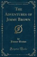 The Adventures Of Jimmy Brown (classic Reprint) di Jimmy Brown edito da Forgotten Books